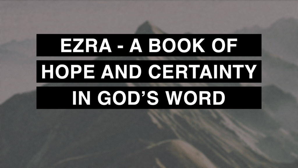 Ezra | A Book Of Hope and Certainty in God’s Word